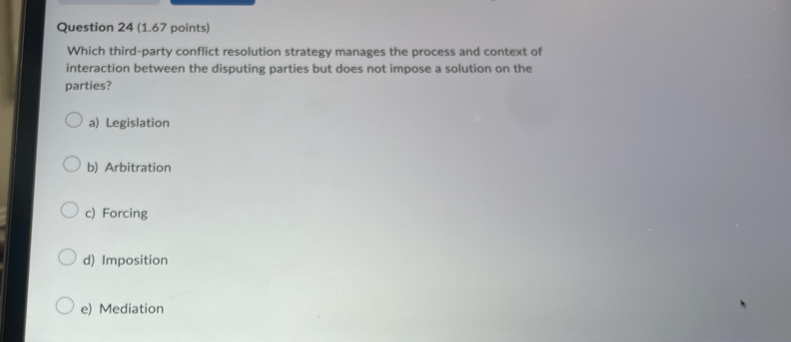  Question 24(1.67 points) Which third-party conflict resolution strategy manages the process