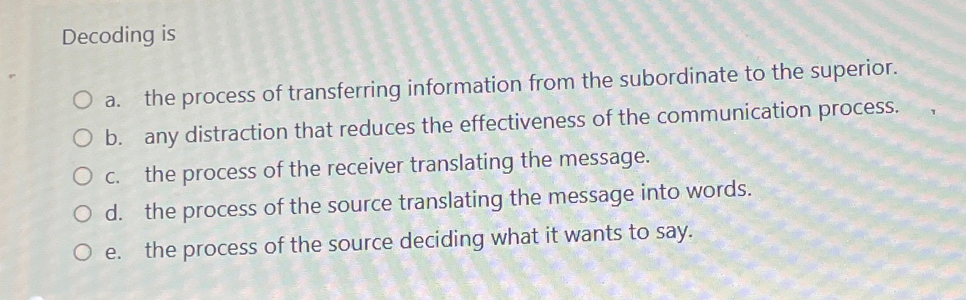  Decoding is a. the process of transferring information from the subordinate
