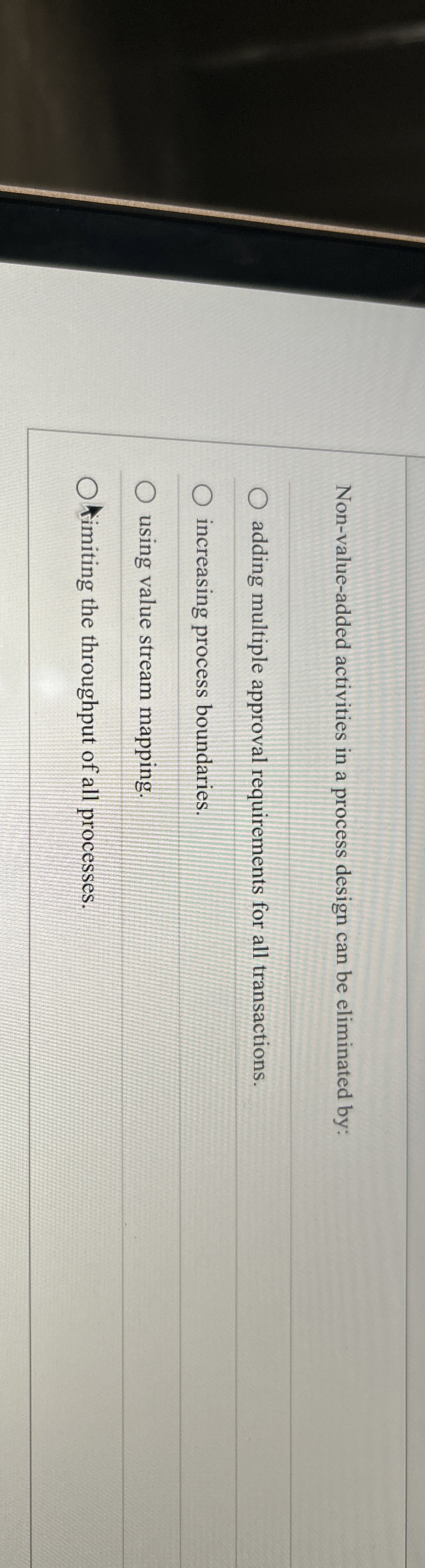  Non-value-added activities in a process design can be eliminated by: adding