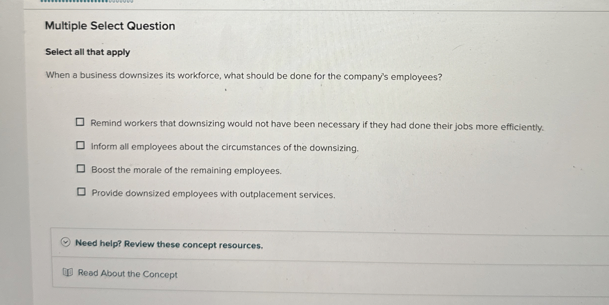 Multiple Select Question Select all that apply When a business downsizes
