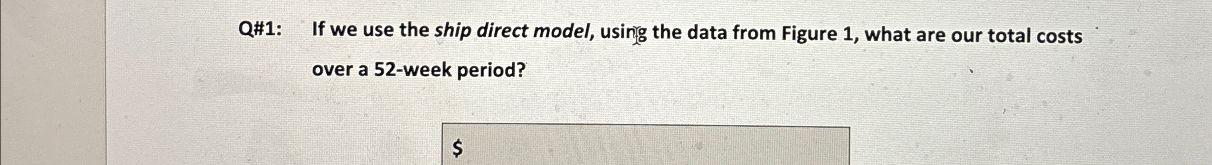  Q#1: If we use the ship direct model, using the data