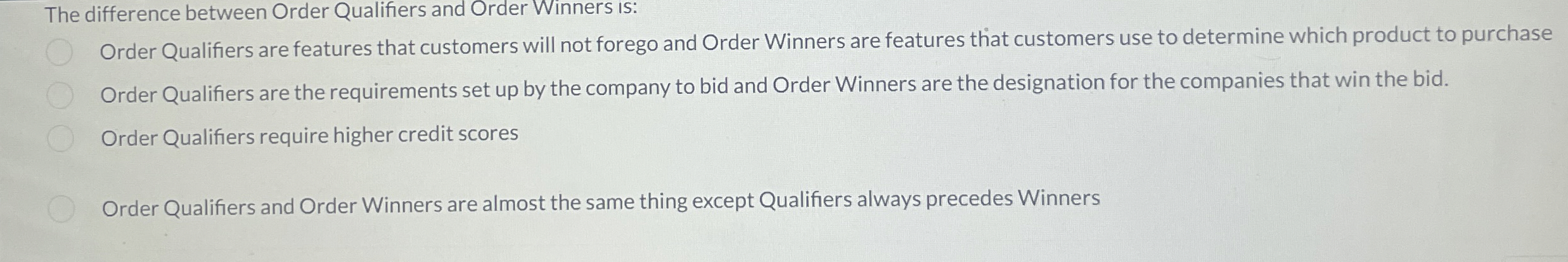  The difference between Order Qualifiers and Order Winners is: Order Qualifiers