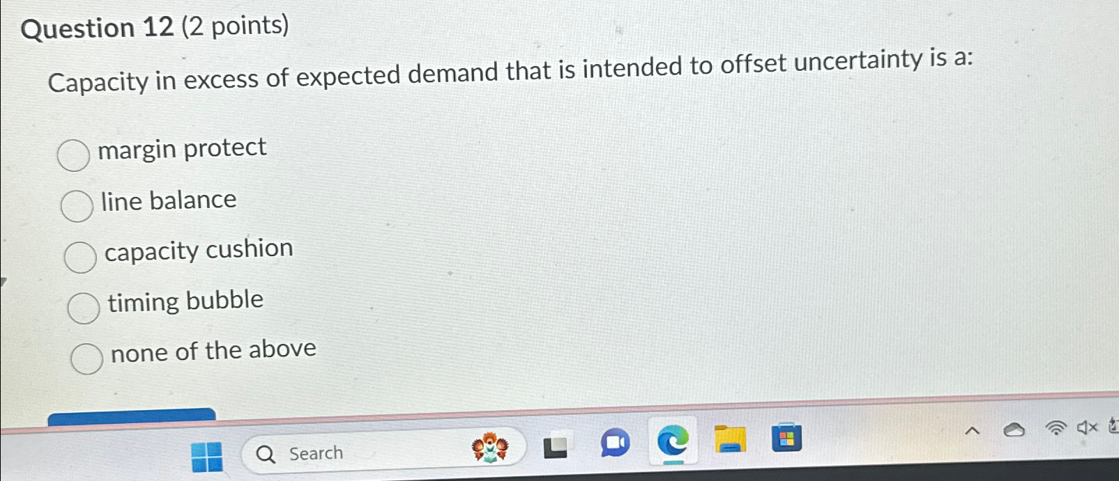  Question 12(2 points) Capacity in excess of expected demand that is