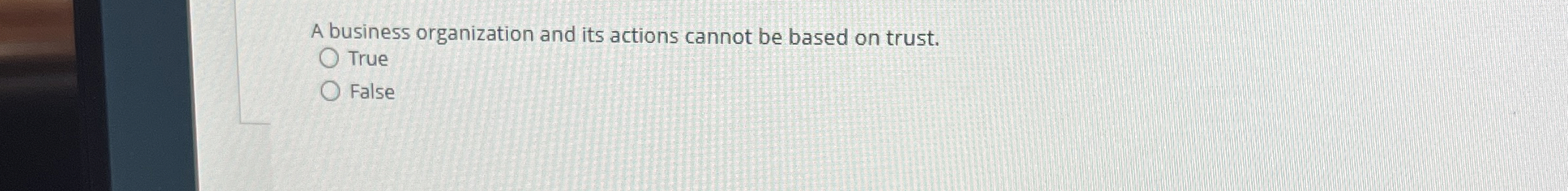  A business organization and its actions cannot be based on trust.