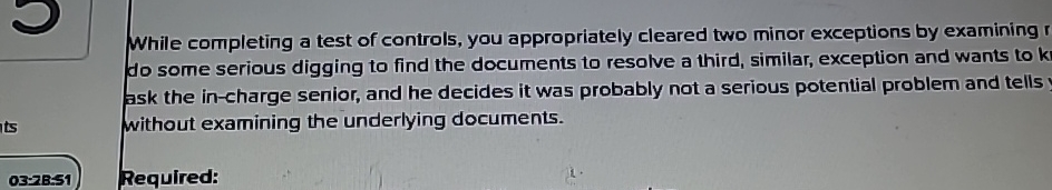  While completing a test of controls, you appropriately cleared two minor
