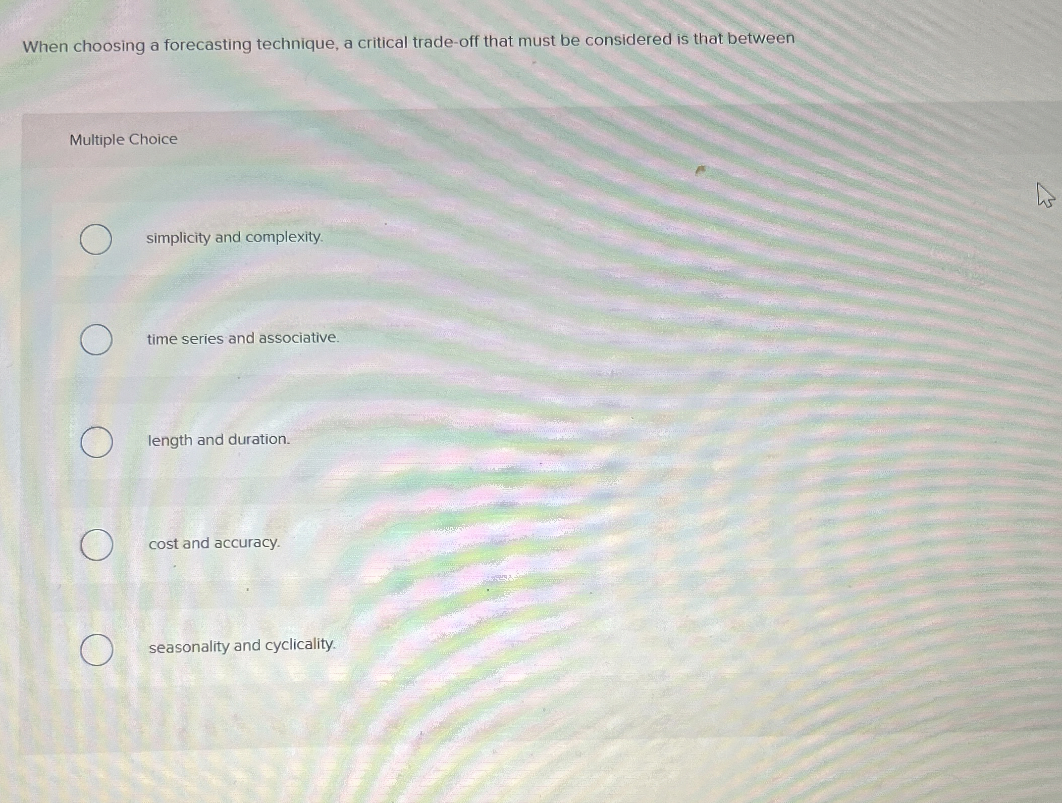  When choosing a forecasting technique, a critical trade-off that must be