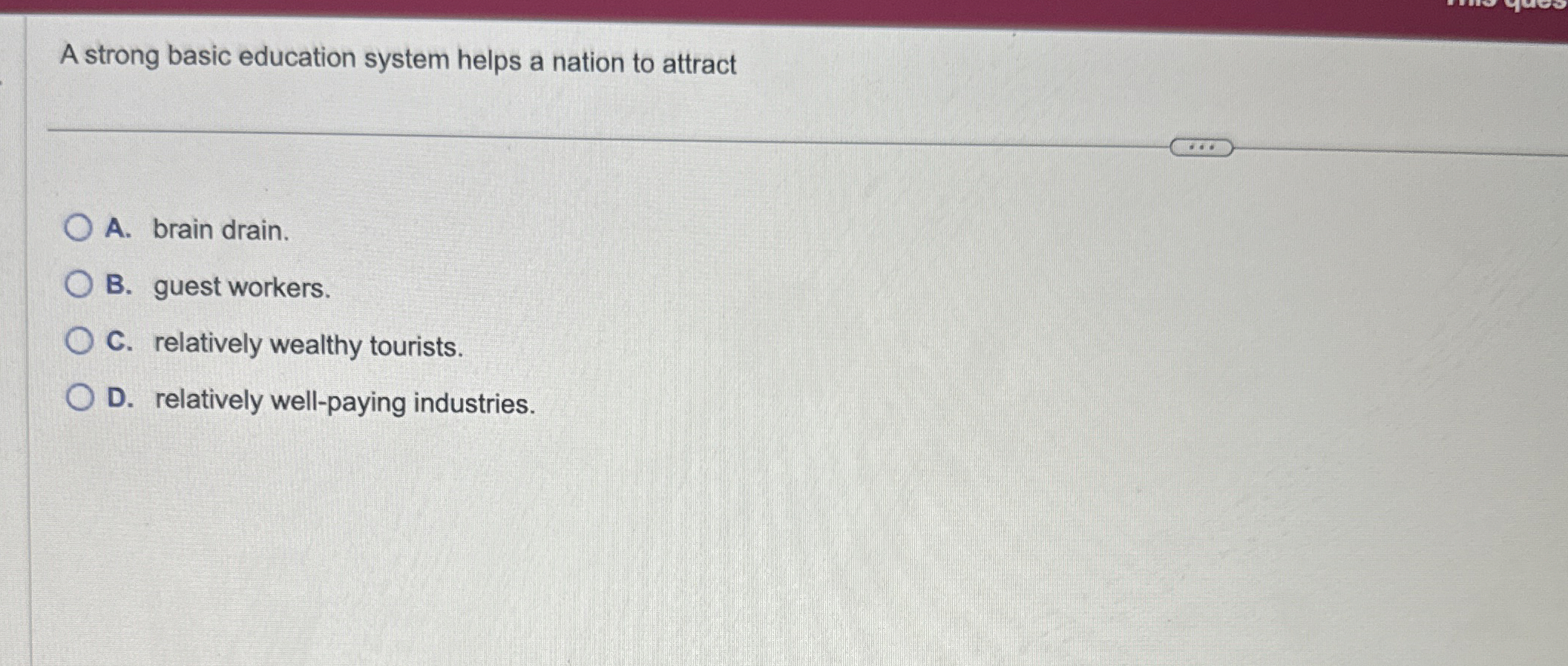  A strong basic education system helps a nation to attract A.