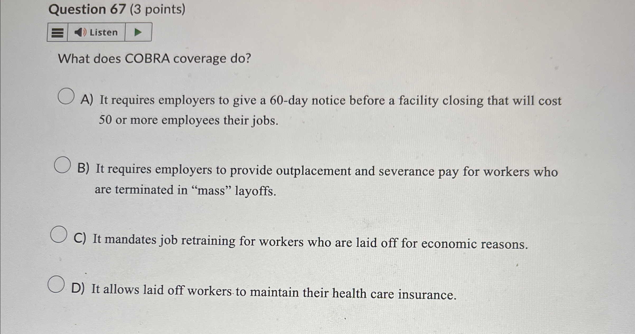  Question 67(3 points) Listen What does COBRA coverage do? A) It