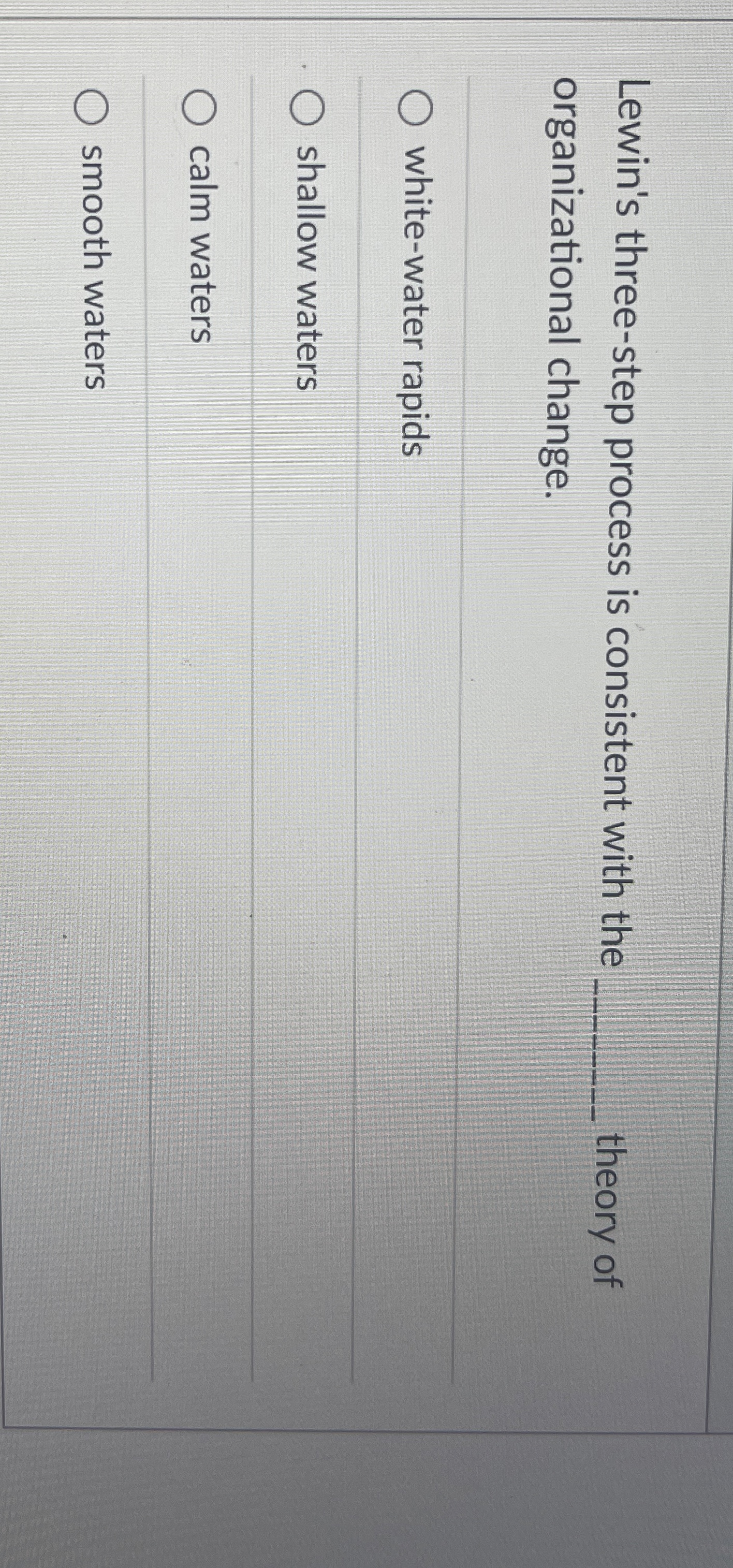  Lewin's three-step process is consistent with the organizational change. theory of