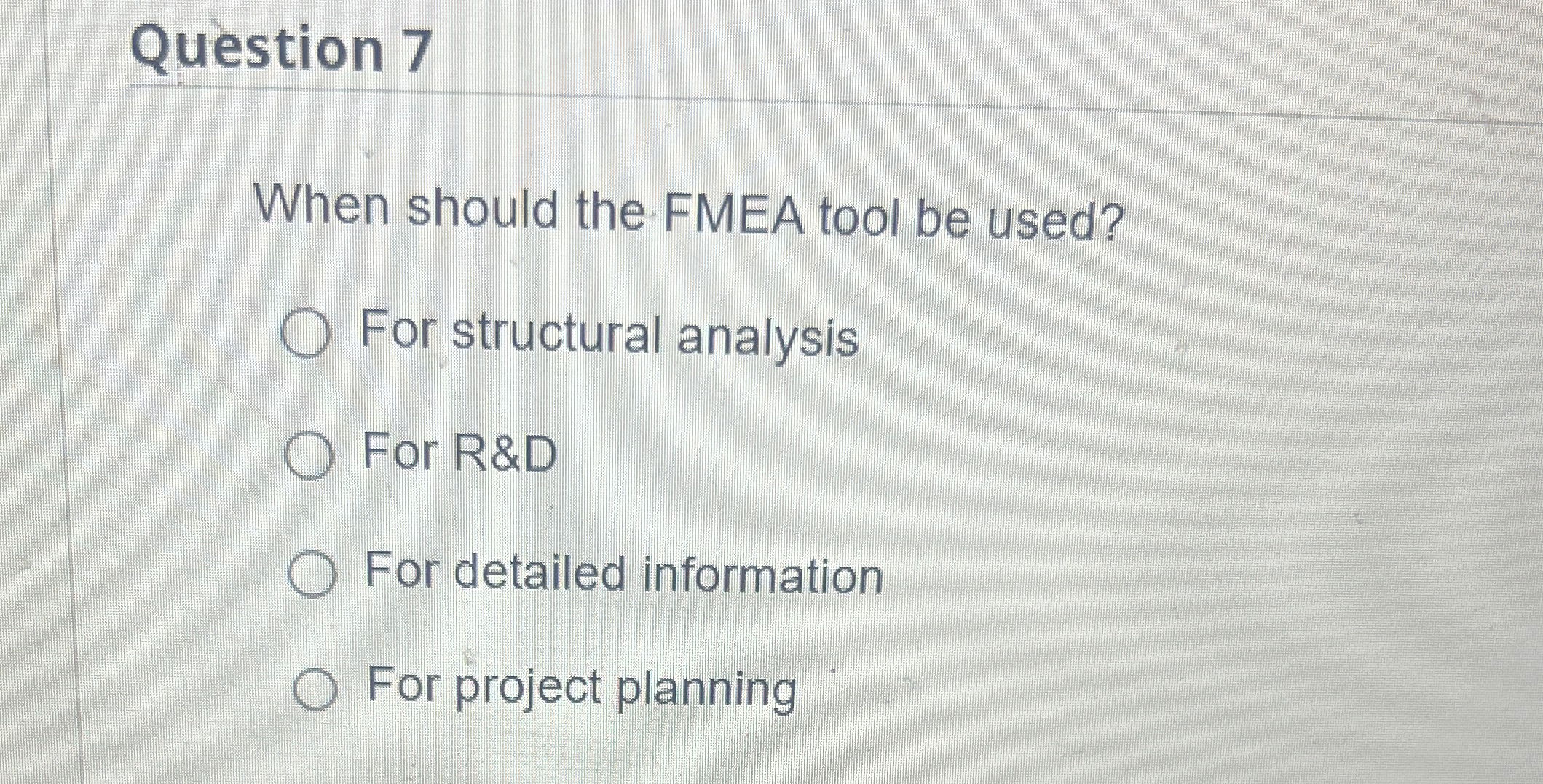  Question 7 When should the FMEA tool be used? For structural