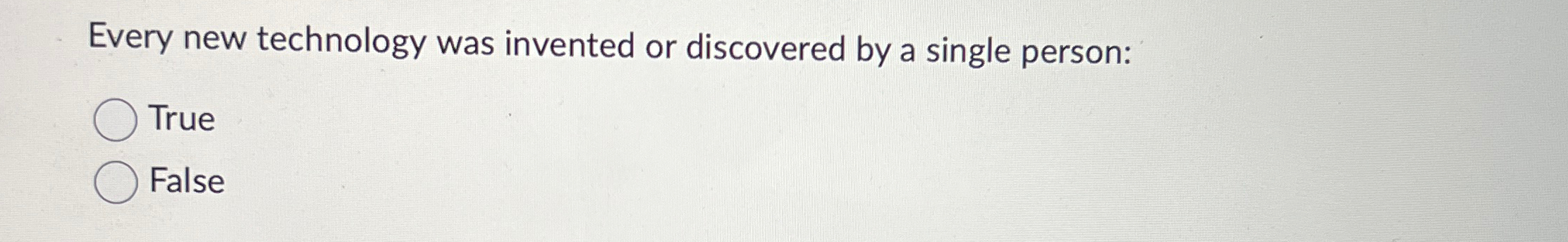  Every new technology was invented or discovered by a single person:
