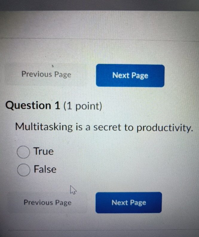  Previous Page Question 1(1 point) Multitasking is a secret to productivity.