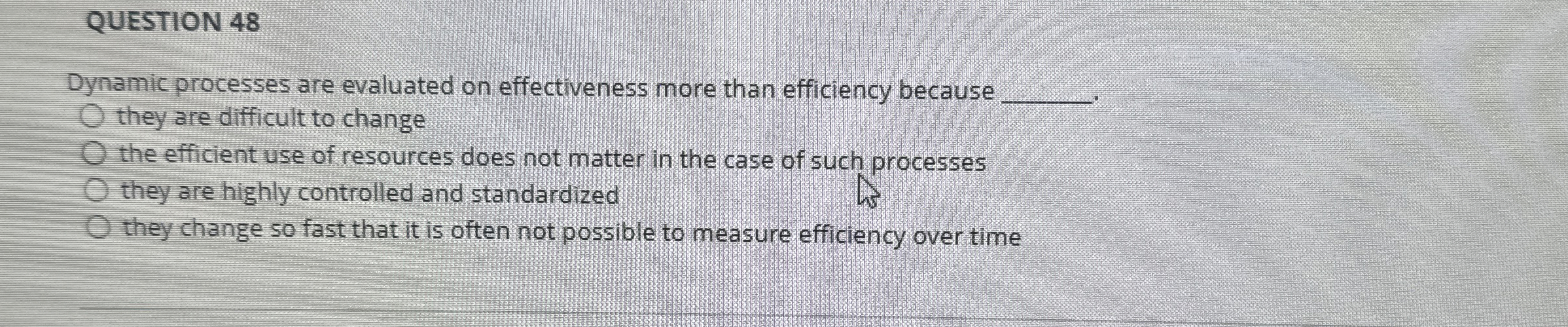  QUESTION 48 Dynamic processes are evaluated on effectiveness more than efficiency