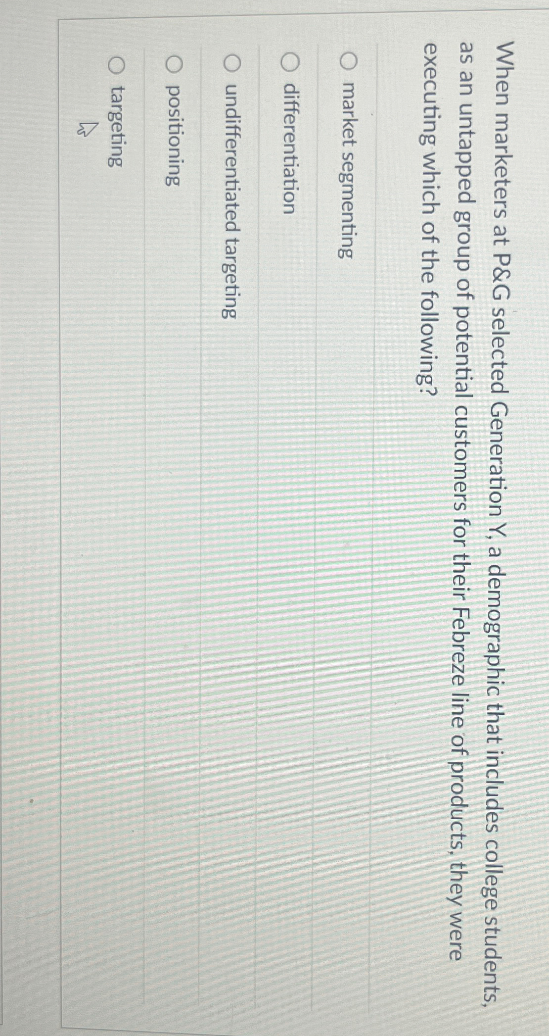  When marketers at P&G selected Generation Y, a demographic that includes