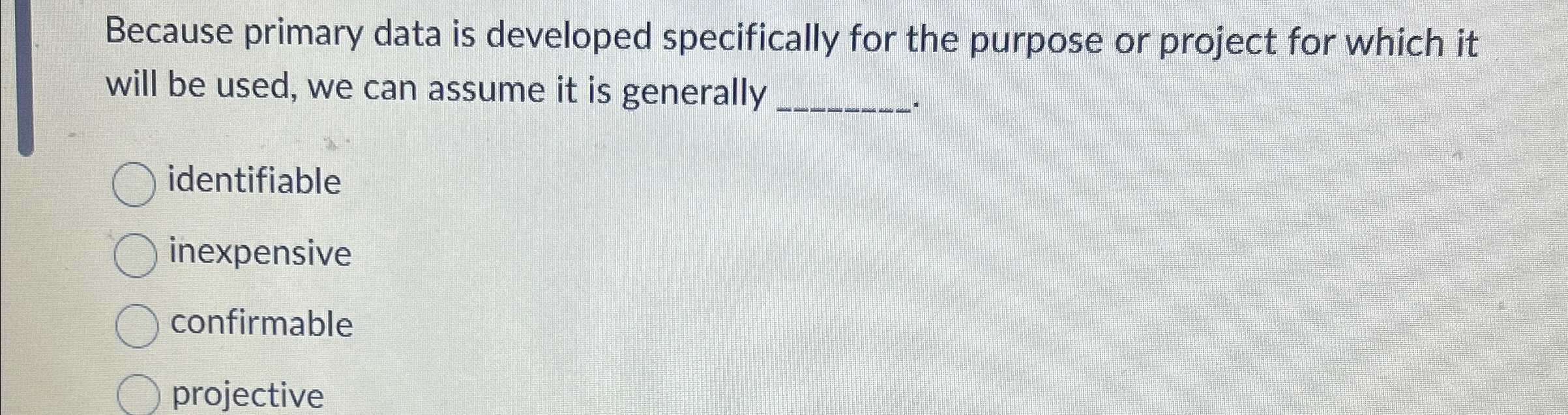  Because primary data is developed specifically for the purpose or project