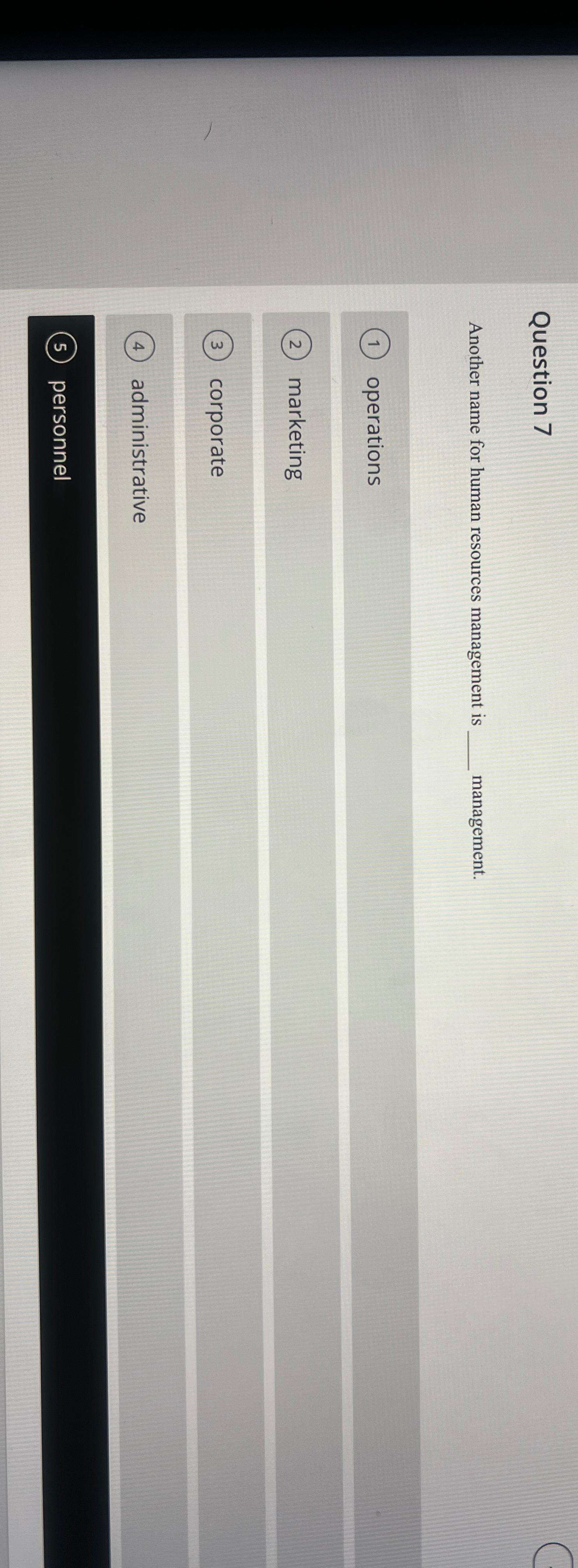  Question 7 Another name for human resources management is q, management.
