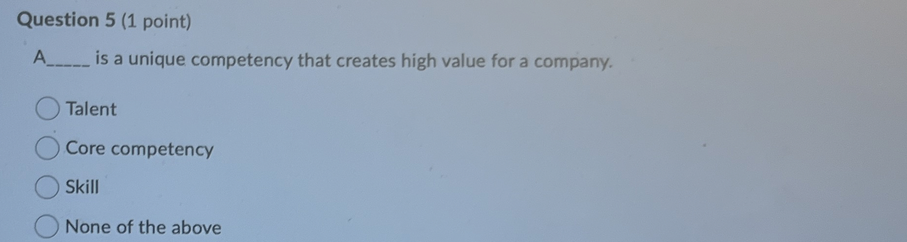  Question 5(1 point) is a unique competency that creates high value