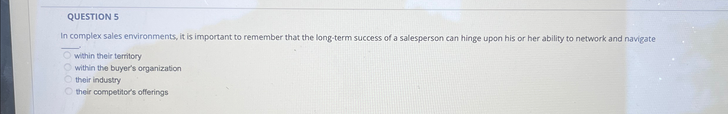  QUESTION 5 In complex sales environments, it is important to remember