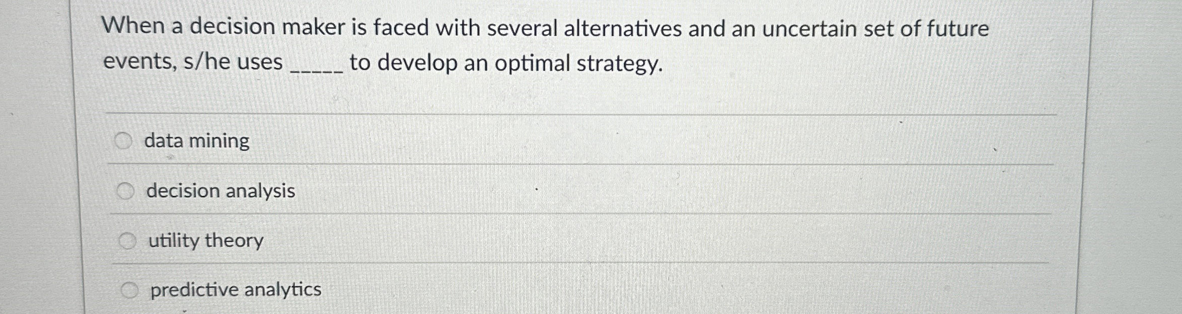  When a decision maker is faced with several alternatives and an