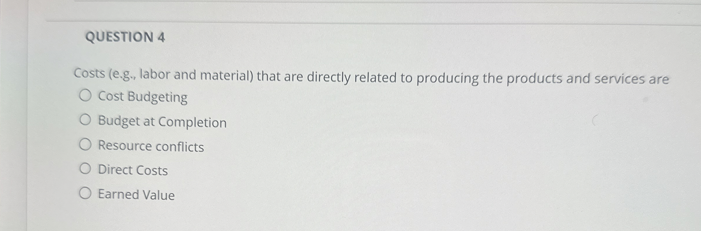  QUESTION 4 Costs (e.g., labor and material) that are directly related