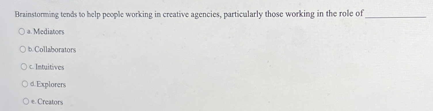  Brainstorming tends to help people working in creative agencies, particularly those