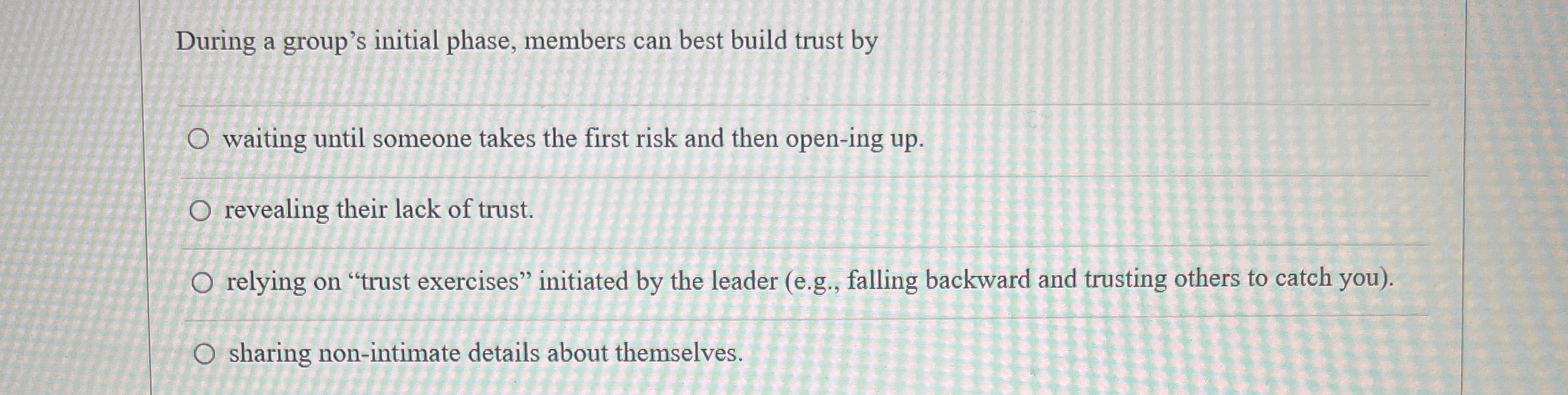  During a group's initial phase, members can best build trust by