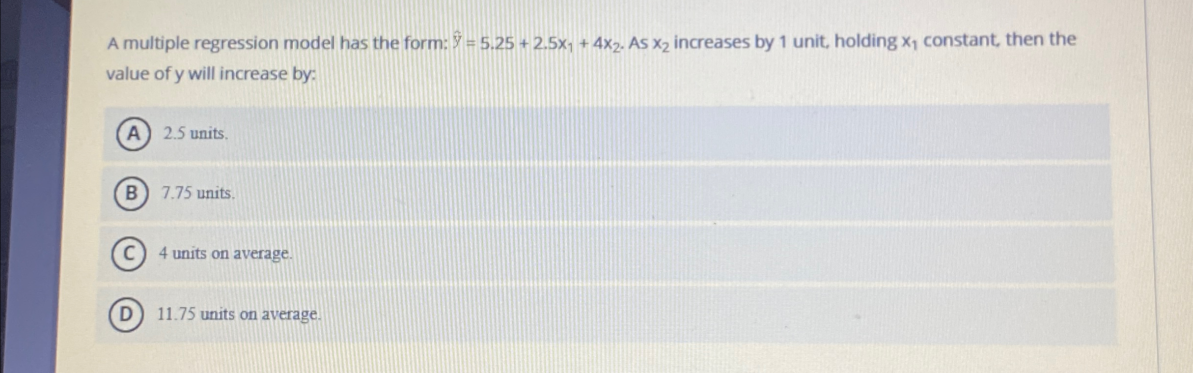  A multiple regression model has the form: hat(y)=5.25+2.5x1+4x2. As x2 increases