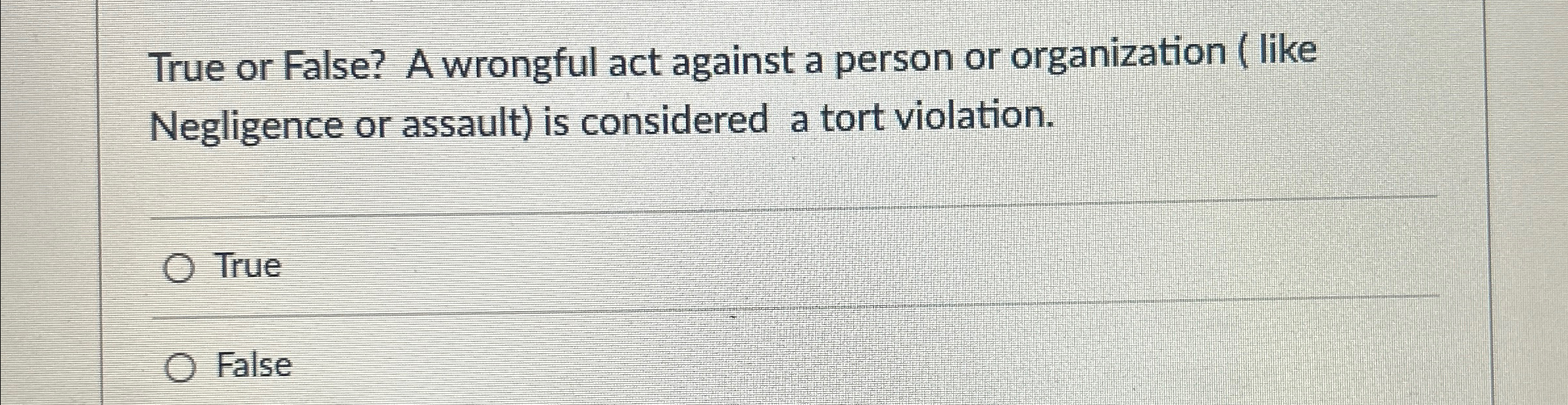  True or False? A wrongful act against a person or organization