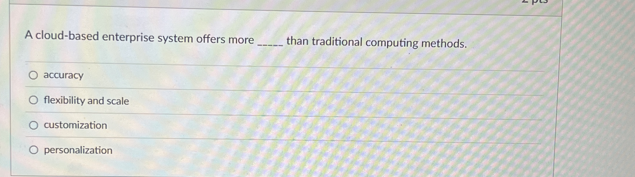  A cloud-based enterprise system offers more than traditional computing methods. accuracy