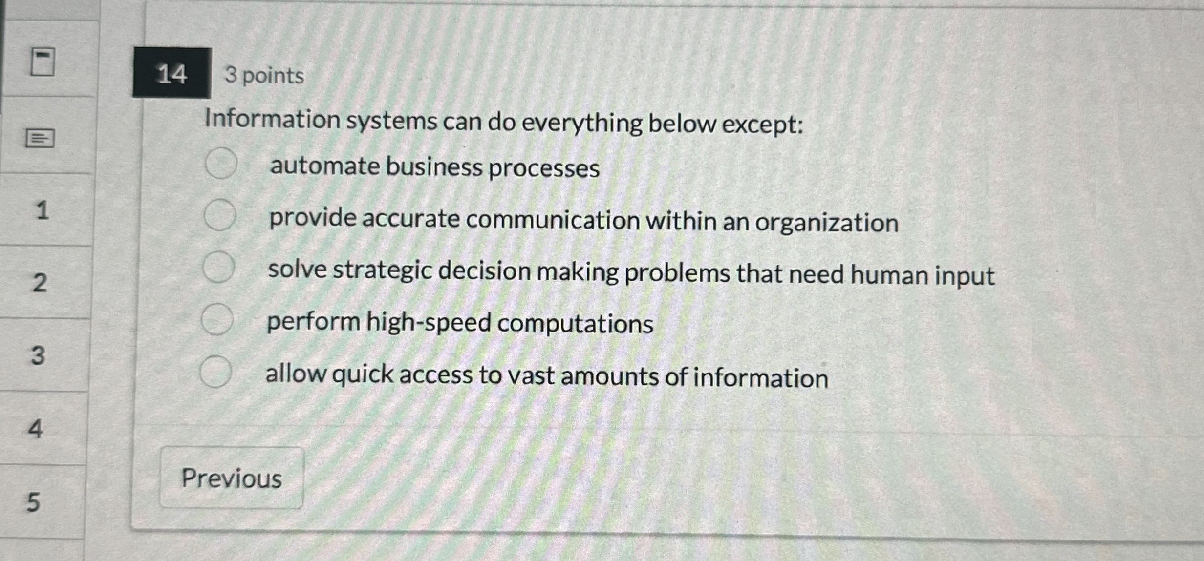  14 3 points Information systems can do everything below except: automate