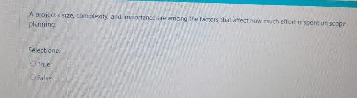  A project's size, complexity, and importance are among the factors that