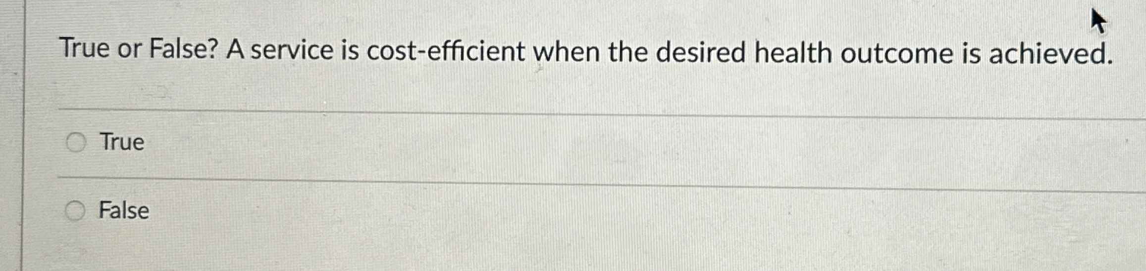  True or False? A service is cost-efficient when the desired health