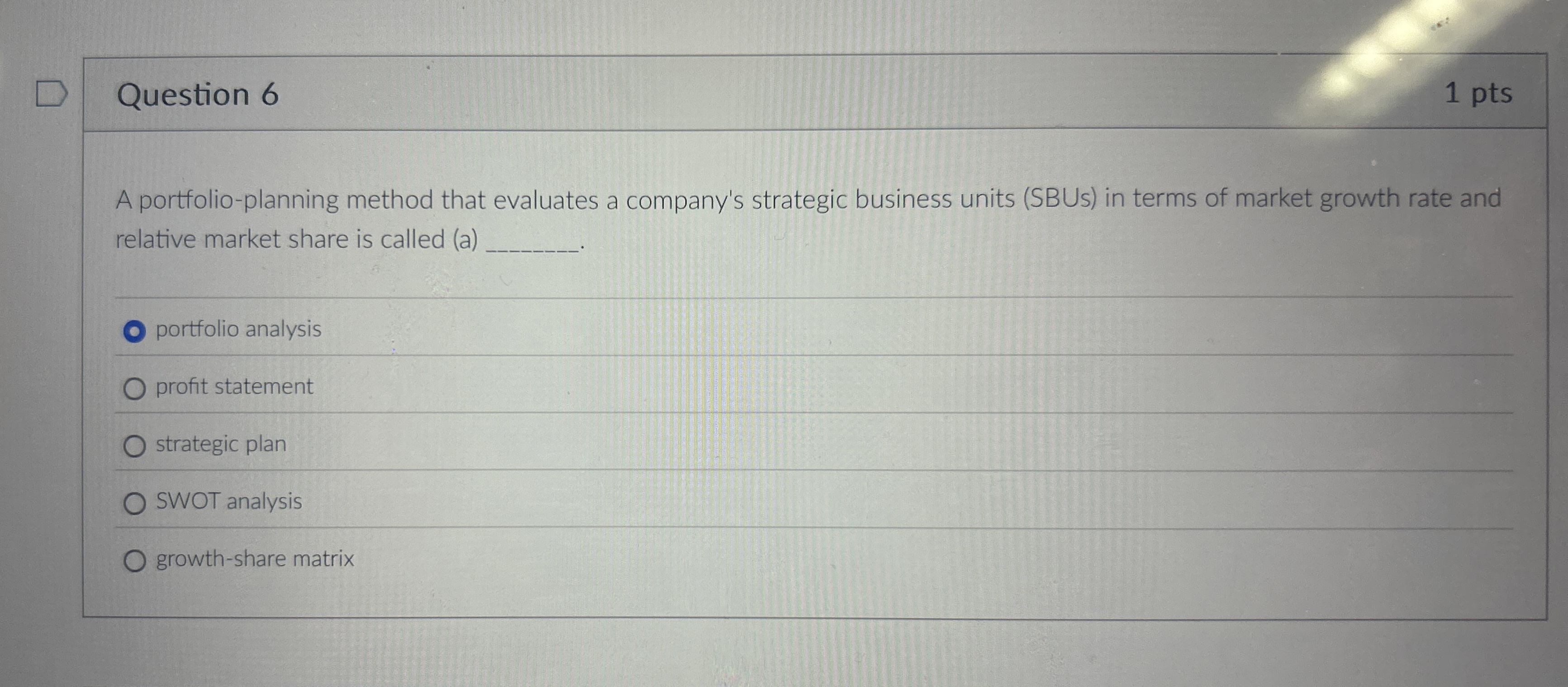  Question 6 1 pts A portfolio-planning method that evaluates a company's