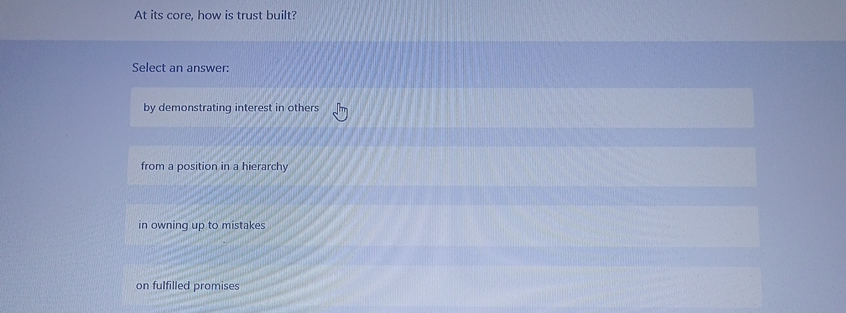  At its core, how is trust built? Select an answer: by