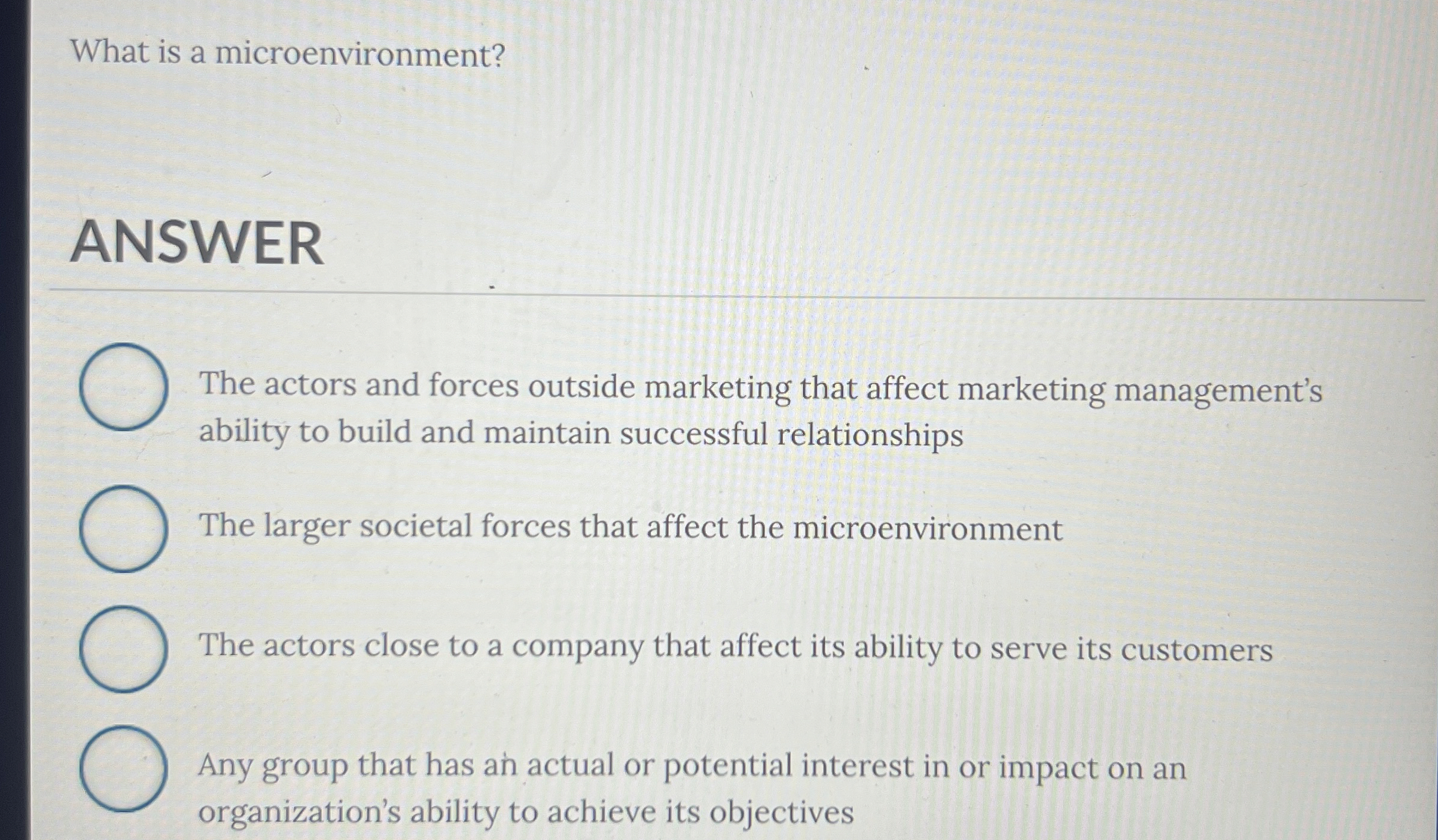  What is a microenvironment? ANSWER The actors and forces outside marketing
