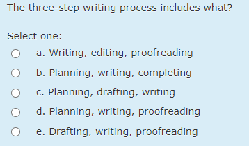  The three-step writing process includes what? Select one: a. Writing, editing,