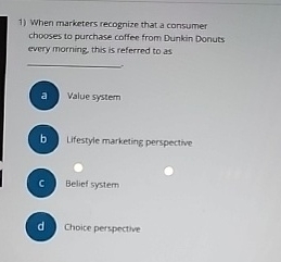  When marketers recognize that a consumer chooses to purchase coffec from