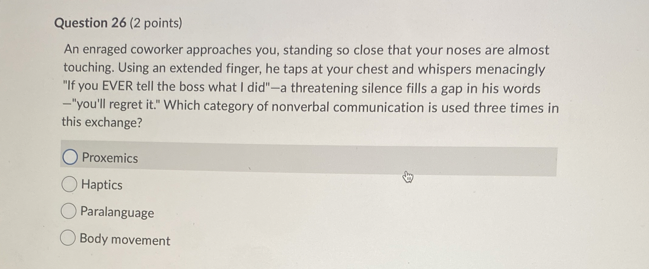  Question 26(2 points) An enraged coworker approaches you, standing so close