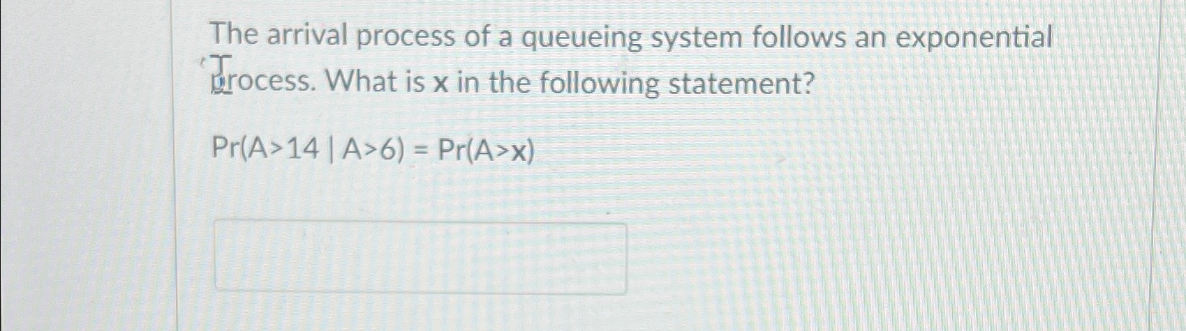  The arrival process of a queueing system follows an exponential "Trocess.