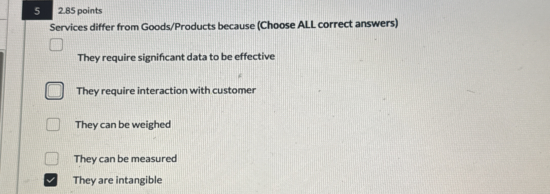 52.85 points Services differ from Goods/Products because (Choose ALL correct answers)