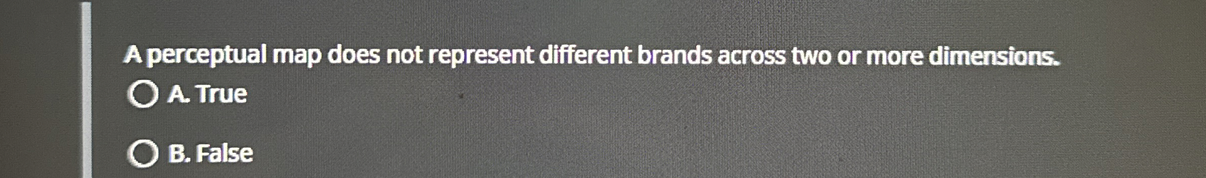  A perceptual map does not represent different brands across two or