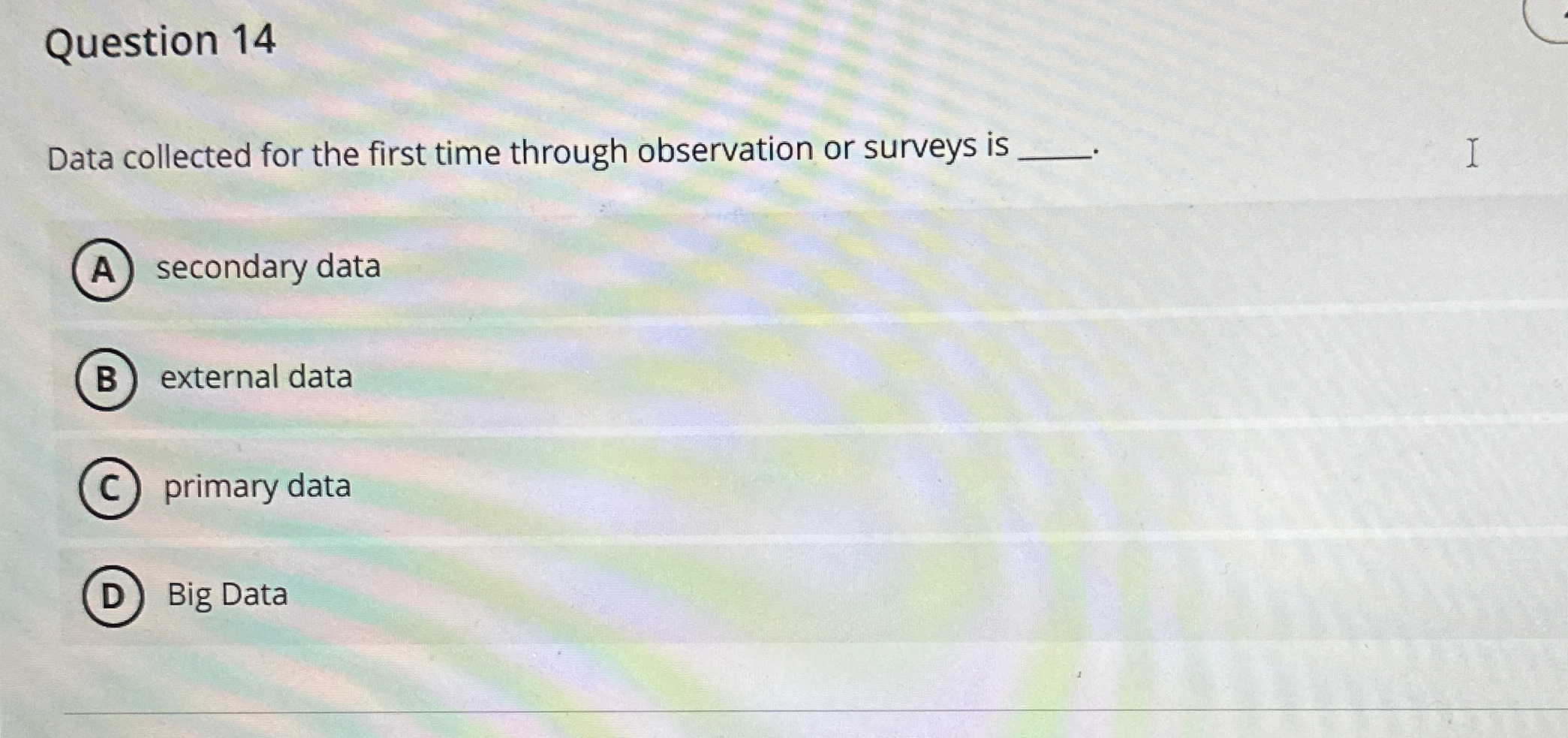  Question 14 Data collected for the first time through observation or