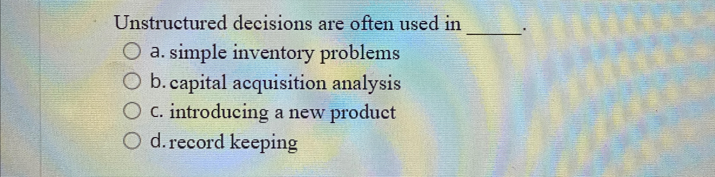  Unstructured decisions are often used in q, a. simple inventory problems