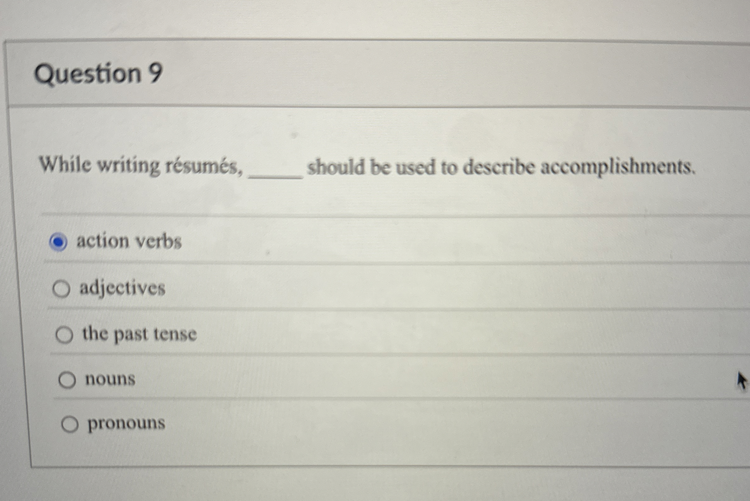  Question 9 While writing rsums, should be used to describe accomplishments.