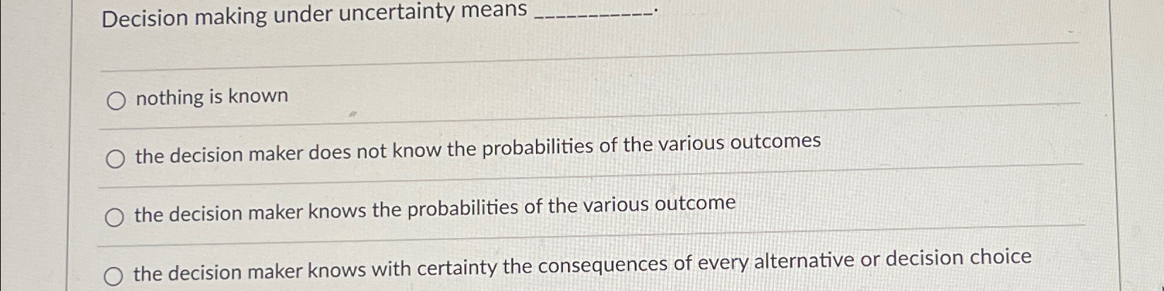  Decision making under uncertainty means q, nothing is known the decision