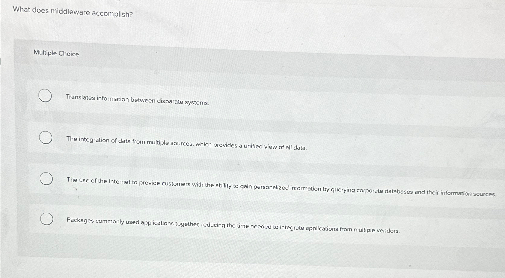  What does middleware accomplish? Multiple Choice Translates information between disparate systems.