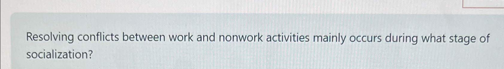  Resolving conflicts between work and nonwork activities mainly occurs during what