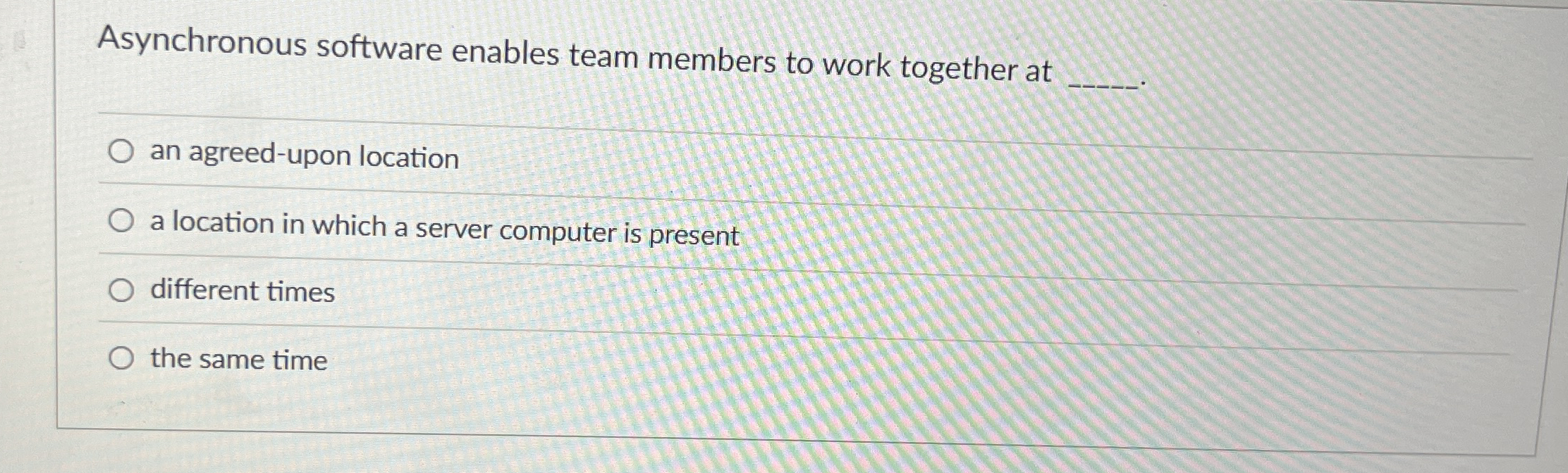  Asynchronous software enables team members to work together at an agreed-upon