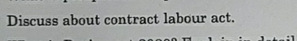  Discuss about contract labour act. 