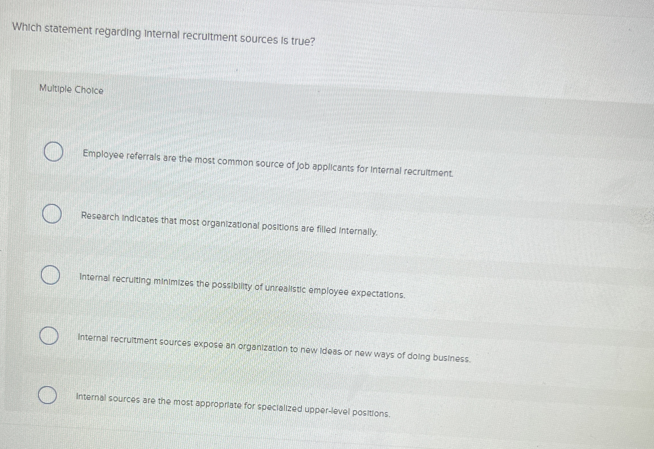  Which statement regarding internal recrultment sources is true? Multiple Choice Employee